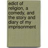 Edict Of Religion, A Comedy, And The Story And Diary Of My Imprisonment by Karl Friedrich Bahrdt
