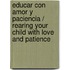 Educar Con Amor y Paciencia / Rearing Your Child with Love and Patience