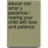 Educar Con Amor y Paciencia / Rearing Your Child with Love and Patience door Jerry Wyckoff