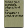 Ellisian Greek Exercises, Adapted To Dr. J.W. Donaldson's Greek Grammar by A.H. Wratislaw