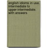 English Idioms in Use. Intermediate to Upper-intermediate. With answers by Unknown