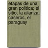 Etapas De Una Gran Politica; El Sitio, La Alianza, Caseros, El Paraguay by Pedro S. Lamas