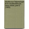 Etudes Sur L'Etymologie Et Le Vocabulaire Du Vieux Slave, Part 2 (1905) door Antoine Meillet