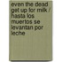 Even the Dead Get Up for Milk / Hasta Los Muertos Se Levantan Por Leche