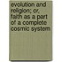 Evolution And Religion; Or, Faith As A Part Of A Complete Cosmic System