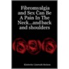 Fibromyalgia and Sex Can Be a Pain in the Neck...and Back and Shoulders door Linstruth-Beckom Kimberley
