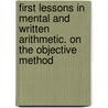 First Lessons In Mental And Written Arithmetic. On The Objective Method door Horatio N 1806 Robinson