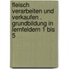 Fleisch verarbeiten und verkaufen . Grundbildung in Lernfeldern 1 bis 5 door Onbekend