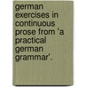 German Exercises In Continuous Prose From 'a Practical German Grammar'. door H.S. Beresford-Webb