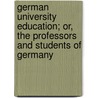 German University Education; Or, The Professors And Students Of Germany door Walter Copland Perry