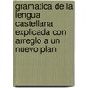 Gramatica De La Lengua Castellana Explicada Con Arreglo A Un Nuevo Plan door Alfredo Carricaburu