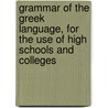 Grammar Of The Greek Language, For The Use Of High Schools And Colleges door Samuel Harvey Taylor