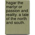 Hagar The Martyr Or Passion And Reality. A Tale Of The North And South.