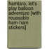 Hamtaro, Let's Play Balloon Adventure [With Reuasable Ham-Ham Stickers]