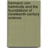 Hermann Von Helmholtz and the Foundations of Nineteenth-Century Science by David Cahan