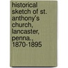 Historical Sketch of St. Anthony's Church, Lancaster, Penna., 1870-1895 door Anthony F. Dorley