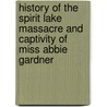 History Of The Spirit Lake Massacre And Captivity Of Miss Abbie Gardner door Abbie Gardner-Sharp