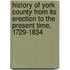 History Of York County From Its Erection To The Present Time, 1729-1834