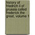 History Of Friedrich Ii Of Prussia Called Frederick The Great, Volume 1