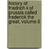 History Of Friedrich Ii Of Prussia Called Frederick The Great, Volume 6