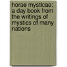 Horae Mysticae: A Day Book From The Writings Of Mystics Of Many Nations door Onbekend