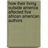 How Their Living Outside America Affected Five African American Authors door Ewa Barbara Luczak