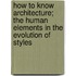How To Know Architecture; The Human Elements In The Evolution Of Styles