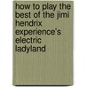 How to Play the Best of the Jimi Hendrix Experience's Electric Ladyland by Jimi Hendrix