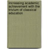 Increasing Academic Achievement With The Trivium Of Classical Education by Randall Hart PhD