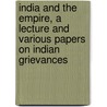 India And The Empire, A Lecture And Various Papers On Indian Grievances door Annie Besant