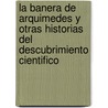 La Banera de Arquimedes y Otras Historias del Descubrimiento Cientifico door David Perkins