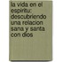 La Vida En El Espiritu: Descubriendo Una Relacion Sana Y Santa Con Dios