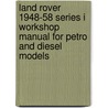 Land Rover 1948-58 Series I Workshop Manual for Petro and Diesel Models door British Leyland Motors