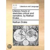 Literary Hours Or Sketches Critical And Narrative, By Nathan Drake, ... by Unknown