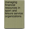 Managing Financial Resources In Sport And Leisure Service Organizations by Russell E. Brayley