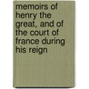 Memoirs Of Henry The Great, And Of The Court Of France During His Reign door . Anonymous