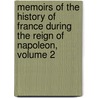 Memoirs Of The History Of France During The Reign Of Napoleon, Volume 2 by Napoleon I