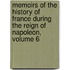 Memoirs Of The History Of France During The Reign Of Napoleon, Volume 6
