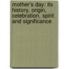 Mother's Day: Its History, Origin, Celebration, Spirit And Significance door Susan Tracy Rice
