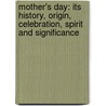 Mother's Day: Its History, Origin, Celebration, Spirit And Significance by Susan Tracy Rice
