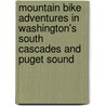 Mountain Bike Adventures In Washington's South Cascades And Puget Sound by Tom KirKendall