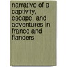 Narrative Of A Captivity, Escape, And Adventures In France And Flanders door Edward Boys