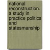 National Reconstruction. A Study In Practice Politics And Statesmanship by Joseph John Robinson
