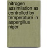 Nitrogen Assimilation As Controlled By Temperature In Aspergillus Niger door Duane B. Rosenkrans