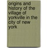 Origins And History Of The Village Of Yorkville In The City Of New York door Anthony Lofaso