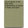Out-Of-Doors In The Holy Land; Impressions Of Travel In Body And Spirit by Henry Van Dyke
