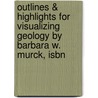 Outlines & Highlights For Visualizing Geology By Barbara W. Murck, Isbn by Reviews Cram101 Textboo