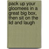 Pack Up Your Gloomees In A Great Big Box, Then Sit On The Lid And Laugh by Barbara Johnson