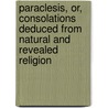 Paraclesis, Or, Consolations Deduced From Natural And Revealed Religion door Thomas Blacklock