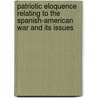 Patriotic Eloquence Relating To The Spanish-American War And Its Issues door Anonymous Anonymous